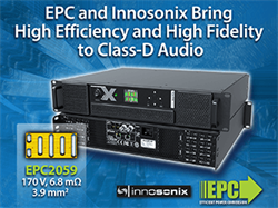 Efficient Power Conversion (EPC) and innosonix Address Power  Consumption and Overall Efficiency Demands for High-end Audio Amplifier Application with eGaN FET Design
